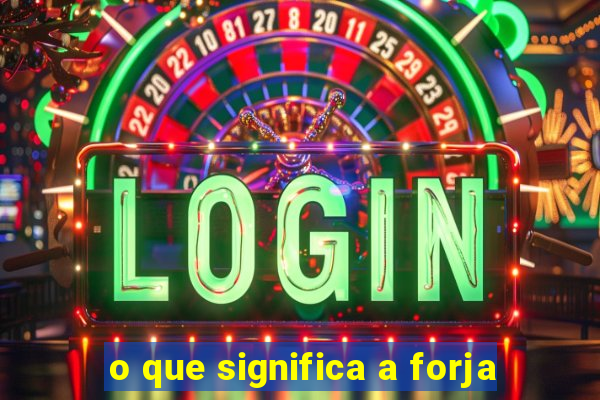 o que significa a forja